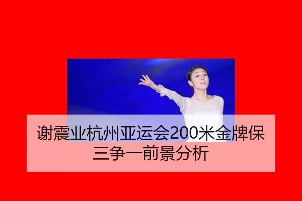 谢震业杭州亚运会200米金牌保三争一前景分析