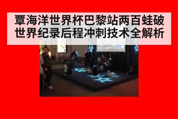覃海洋世界杯巴黎站两百蛙破世界纪录后程冲刺技术全解析