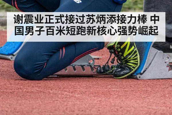 谢震业正式接过苏炳添接力棒 中国男子百米短跑新核心强势崛起